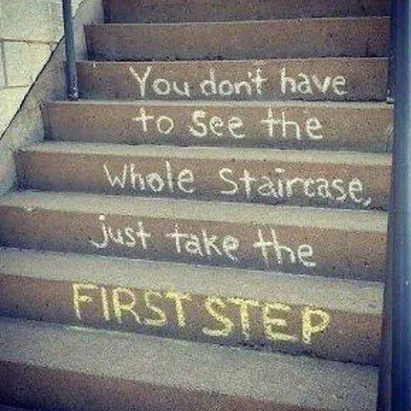 You don't have to see the whole staircase. Just take the first step.